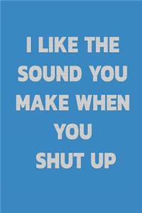 I Like the Sound You Make When You Shut Up