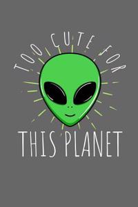 Too Cute for This Planet: Alien Daily Writing Journal, Notebook Planner, Lined Paper, 100 Pages (6" X 9") School Teachers Students