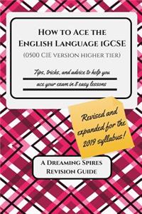 How to Ace the English Language IGCSE (0500 CIE version Higher Tier) 2019