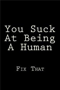 You Suck At Being A Human Fix That