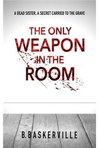 The Only Weapon in the Room