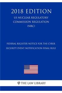 Federal Register Notice for the Cyber Security Event Notification Final Rule (US Nuclear Regulatory Commission Regulation) (NRC) (2018 Edition)