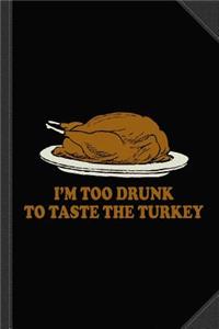 Too Drunk to Taste the Turkey Journal Notebook