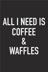 All I Need Is Coffee and Waffles