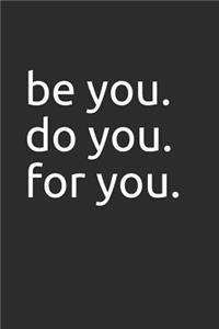 Be You. Do You. for You.