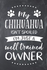 My Chihuahua Isn't Spoiled I'm Just a Well Trained Owner