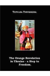 Orange Revolution in Ukraine - A Step to Freedom.