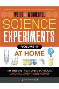 Weird & Wonderful Science Experiments, Volume 1: At Home: Try These in the Kitchen, Bathroom, and All Over Your Home!