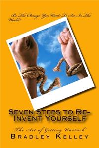 Seven Steps to Re-Invent Yourself: 'The Art of Getting Unstuck"