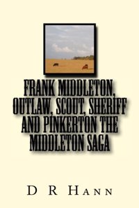 Frank Middleton, Outlaw, Scout, Sheriff and Pinkerton The Middleton Saga