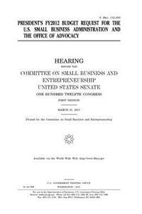 President's FY2012 budget request for the U.S. Small Business Administration and the Office of Advocacy