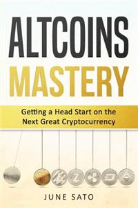 Altcoins Mastery: Getting a Head Start on the Next Great Cryptocurrency
