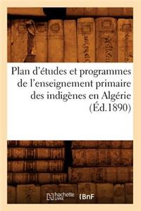 Plan d'Études Et Programmes de l'Enseignement Primaire Des Indigènes En Algérie (Éd.1890)