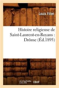 Histoire Religieuse de Saint-Laurent-En-Royans: Drôme (Éd.1895)
