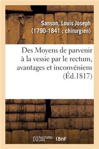 Des Moyens de Parvenir À La Vessie Par Le Rectum, Avantages Et Inconvéniens Attachés À Cette Méthode