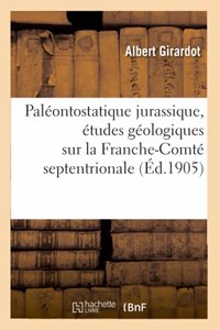 Paléontostatique Jurassique, Études Géologiques Sur La Franche-Comté Septentrionale