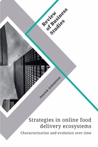 Strategies in online food delivery ecosystems. Characterization and evolution over time