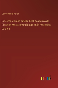 Discursos leídos ante la Real Academia de Ciencias Morales y Políticas en la recepción pública