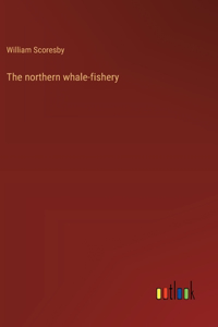 The northern whale-fishery