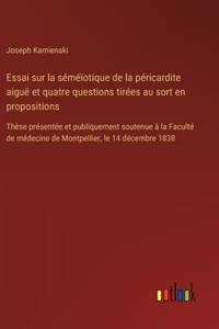 Essai sur la séméïotique de la péricardite aiguë et quatre questions tirées au sort en propositions