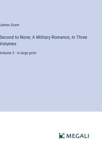 Second to None; A Military Romance, In Three Volumes