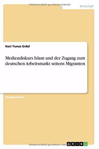 Mediendiskurs Islam und der Zugang zum deutschen Arbeitsmarkt seitens Migranten