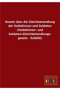 Gesetz über die Gleichbehandlung der Soldatinnen und Soldaten (Soldatinnen- und Soldaten-Gleichbehandlungs- gesetz - SoldGG)