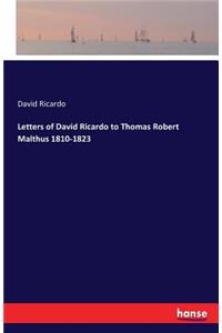 Letters of David Ricardo to Thomas Robert Malthus 1810-1823