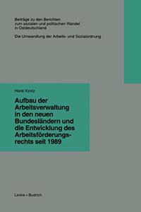 Aufbau Der Arbeitsverwaltung in Den Neuen Bundeslandern Und Die Entwicklung Des Arbeitsforderungsrechts Seit 1989