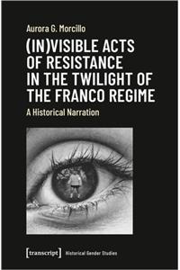 (In)Visible Acts of Resistance in the Twilight of the Franco Regime
