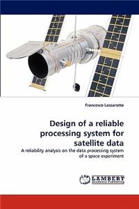 Design of a Reliable Processing System for Satellite Data