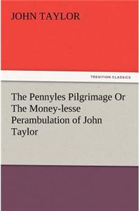 The Pennyles Pilgrimage or the Money-Lesse Perambulation of John Taylor