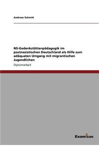 NS-Gedenkstättenpädagogik im postnazistischen Deutschland als Hilfe zum adäquaten Umgang mit migrantischen Jugendlichen