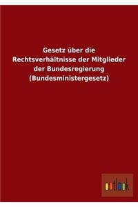 Gesetz Uber Die Rechtsverhaltnisse Der Mitglieder Der Bundesregierung (Bundesministergesetz)