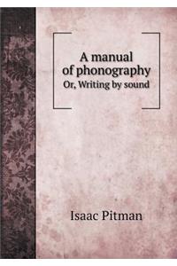 A Manual of Phonography Or, Writing by Sound