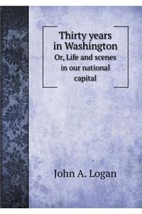 Thirty Years in Washington Or, Life and Scenes in Our National Capital