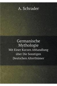 Germanische Mythologie Mit Einer Kurzen Abhandlung Über Die Sonstigen Deutschen Alterthümer