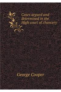 Cases argued and determined in the High court of chancery