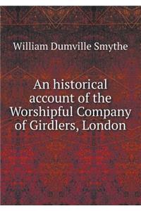 An historical account of the Worshipful Company of Girdlers, London