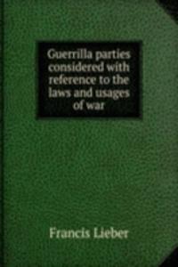 Guerrilla parties considered with reference to the laws and usages of war