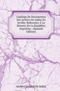 Catalogo De Documentos Del Archivo De Indias En Sevilla: Referentes A La Historia De La Republica Argentina . (Spanish Edition)