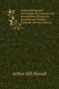 Arthur Hill Hassalls mikroskopische Anatomie des menschlichen Korpers im gesunden und kranken Zustande (German Edition)