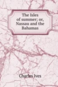 Isles of summer; or, Nassau and the Bahamas