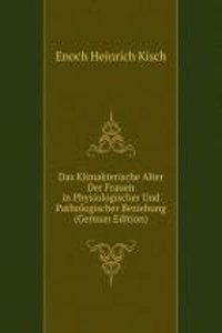 Das Klimakterische Alter Der Frauen in Physiologischer Und Pathologischer Beziehung (German Edition)