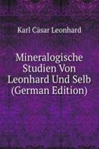 Mineralogische Studien Von Leonhard Und Selb (German Edition)