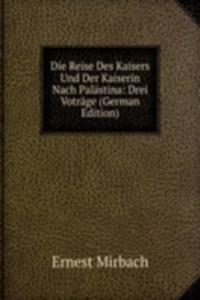 Die Reise Des Kaisers Und Der Kaiserin Nach Palastina: Drei Votrage (German Edition)