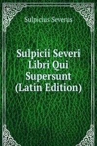 Sulpicii Severi Libri Qui Supersunt (Latin Edition)
