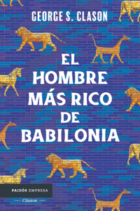 El Hombre Más Rico de Babilonia: Los Siete Principios Fundamentales Para Alcanzar El Éxito Financiero / The Richest Man in Babylon