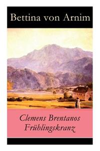 Clemens Brentanos Frühlingskranz - Vollständige Ausgabe