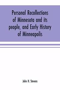 Personal recollections of Minnesota and its people, and early history of Minneapolis
